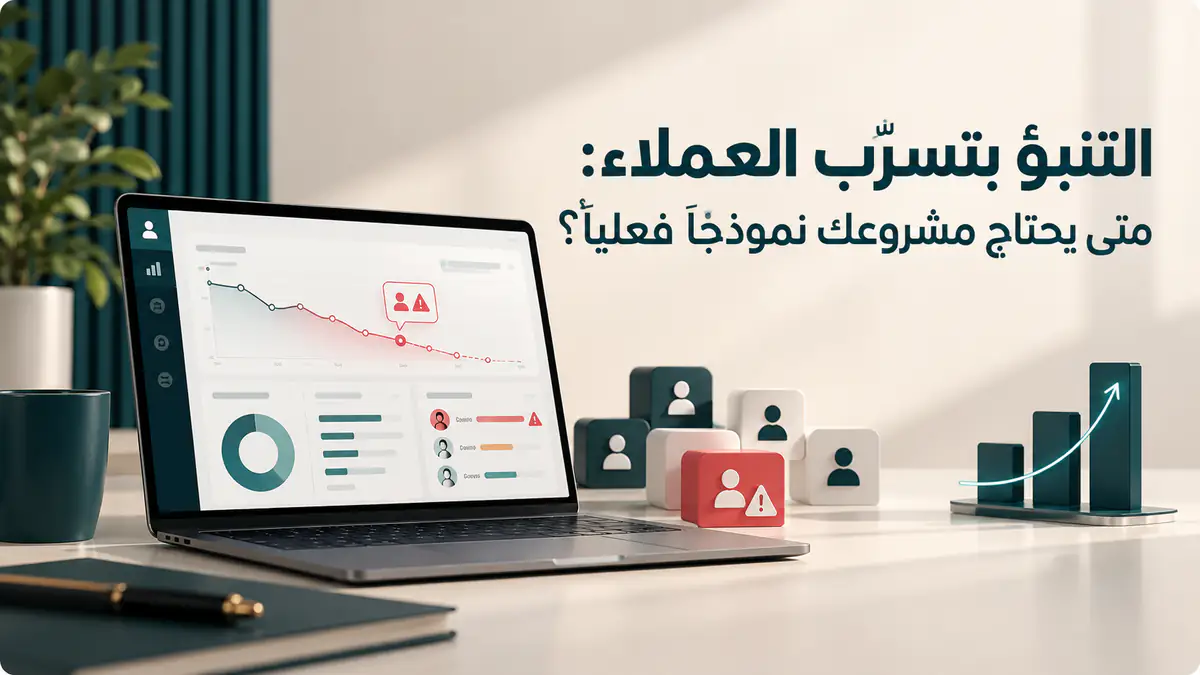 التنبؤ بتسرّب العملاء: متى يحتاج مشروعك نموذجاً فعلياً؟